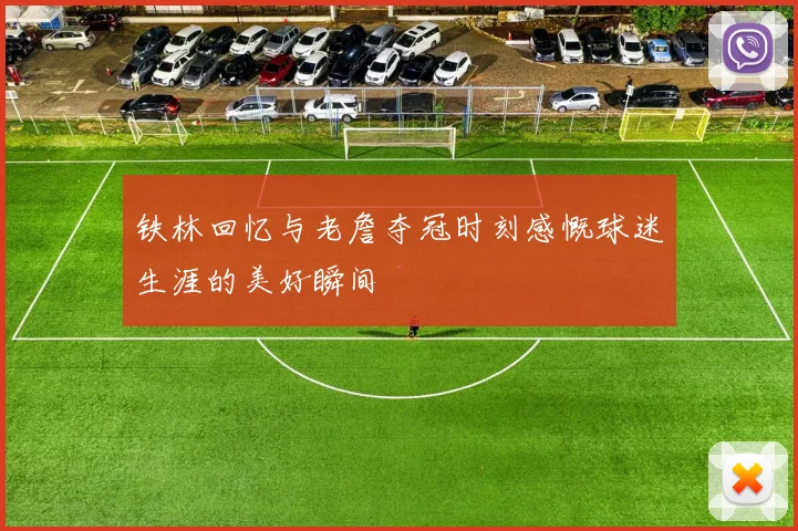 铁林回忆与老詹夺冠时刻感慨球迷生涯的美好瞬间
