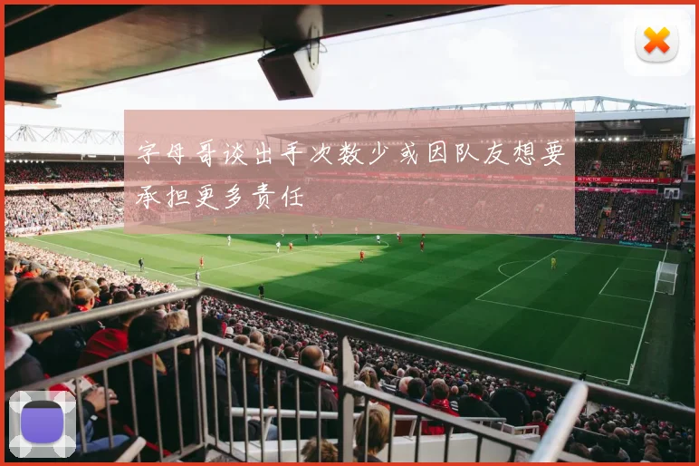字母哥谈出手次数少或因队友想要承担更多责任
