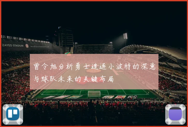 曾令旭分析勇士追逐小波特的深意与球队未来的关键布局